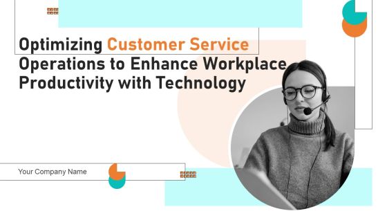 Optimizing Customer Service Operations To Enhance Workplace Productivity With Technology Complete Deck Optimizing Customer Service Operations To Enhance Workplace Productivity With Technology Complete Deck