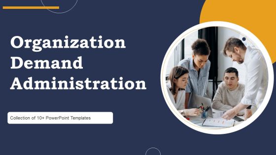 Organization Demand Administration Ppt PowerPoint Presentation Complete Deck With Slides Organization Demand Administration Ppt PowerPoint Presentation Complete Deck With Slides