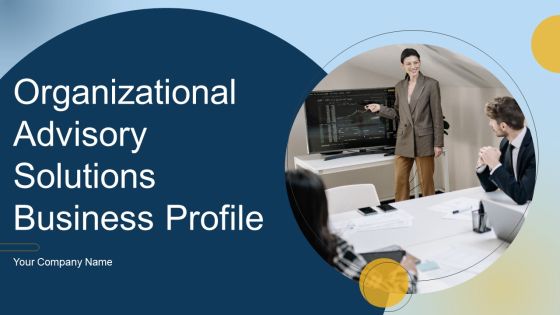 Organizational Advisory Solutions Business Profile Ppt PowerPoint Presentation Complete With Slides Organizational Advisory Solutions Business Profile Ppt PowerPoint Presentation Complete With Slides