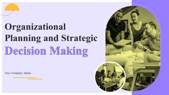 Organizational Planning And Strategic Decision Making Ppt PowerPoint Presentation Complete Deck With Slides