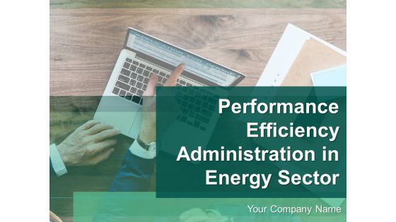 Performance Efficiency Administration In Energy Sector Ppt PowerPoint Presentation Complete Deck With Slides Performance Efficiency Administration In Energy Sector Ppt PowerPoint Presentation Complete Deck With Slides