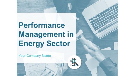 Performance Management In Energy Sector Ppt PowerPoint Presentation Complete Deck With Slides