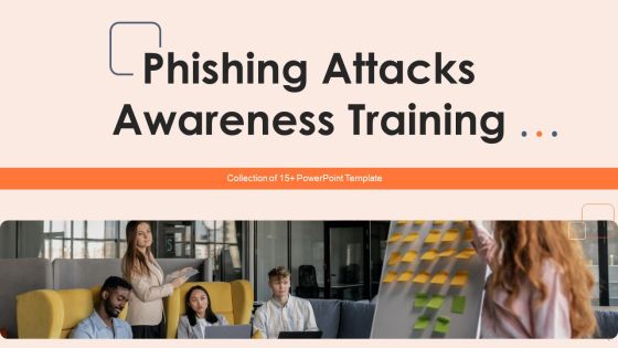 Phishing Attacks Awareness Training Ppt PowerPoint Presentation Complete With Slides