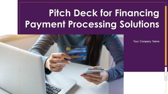 Pitch Deck For Financing Payment Processing Solutions Ppt PowerPoint Presentation Complete Deck With Slides Pitch Deck For Financing Payment Processing Solutions Ppt PowerPoint Presentation Complete Deck With Slides