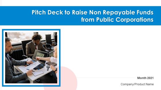 Pitch Deck To Raise Non Repayable Funds From Public Corporations Ppt PowerPoint Presentation Complete With Slides Pitch Deck To Raise Non Repayable Funds From Public Corporations Ppt PowerPoint Presentation Complete With Slides