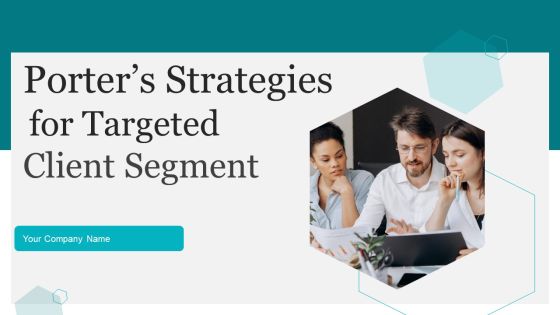 Porters Strategies For Targeted Client Segment Ppt PowerPoint Presentation Complete Deck With Slides