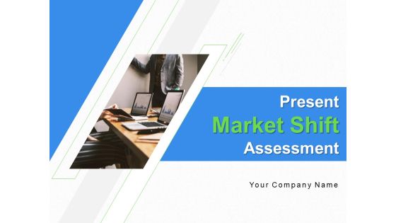 Present Market Shift Assessment Ppt PowerPoint Presentation Complete Deck With Slides Present Market Shift Assessment Ppt PowerPoint Presentation Complete Deck With Slides