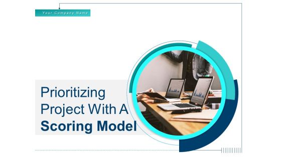 Prioritizing Project With A Scoring Model Ppt PowerPoint Presentation Complete Deck With Slides