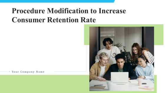 Procedure Modification To Increase Consumer Retention Rate Ppt PowerPoint Presentation Complete With Slides Procedure Modification To Increase Consumer Retention Rate Ppt PowerPoint Presentation Complete With Slides
