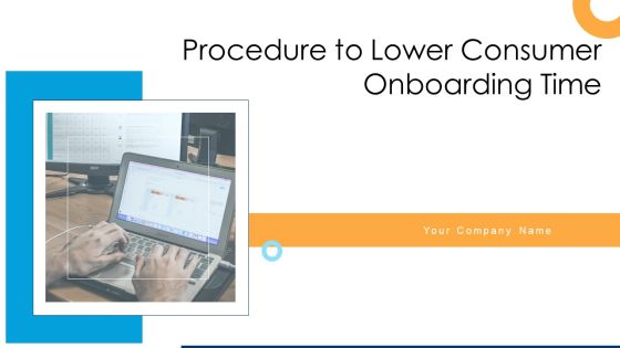 Procedure To Lower Consumer Onboarding Time Ppt PowerPoint Presentation Complete With Slides