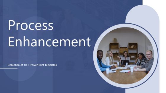 Process Enhancement Ppt PowerPoint Presentation Complete Deck With Slides Process Enhancement Ppt PowerPoint Presentation Complete Deck With Slides