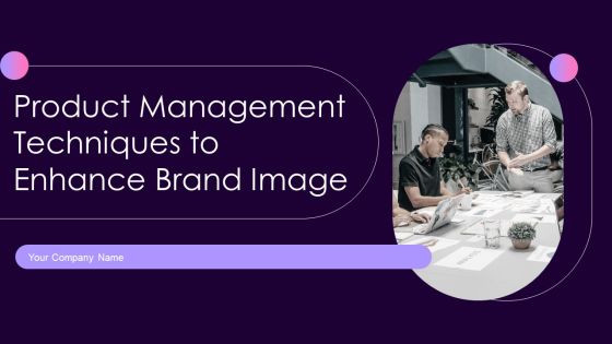 Product Management Techniques To Enhance Brand Image Ppt PowerPoint Presentation Complete Deck With Slides