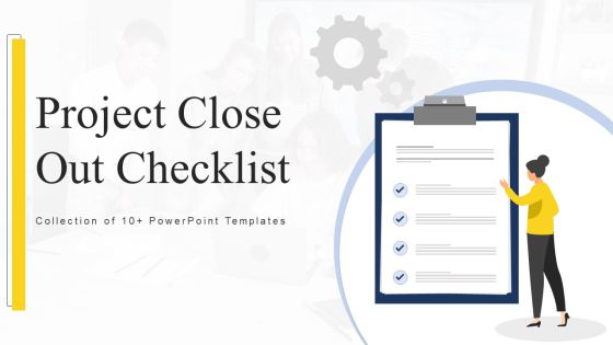 Project Close Out Checklist Ppt PowerPoint Presentation Complete With Slides