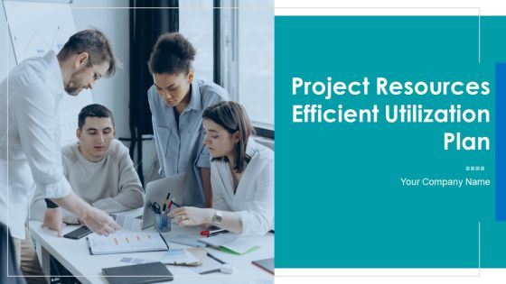 Project Resources Efficient Utilization Plan Ppt PowerPoint Presentation Complete With Slides