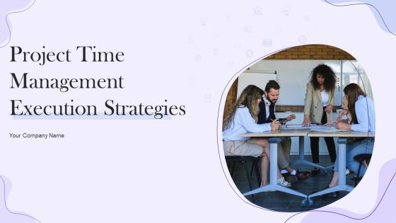 Project Time Management Execution Strategies Ppt PowerPoint Presentation Complete Deck With Slides Project Time Management Execution Strategies Ppt PowerPoint Presentation Complete Deck With Slides