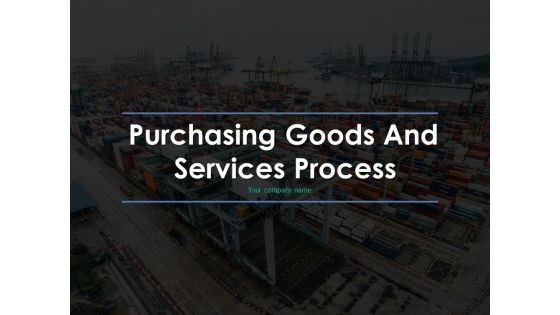 Purchasing Goods And Services Process Ppt PowerPoint Presentation Complete Deck With Slides