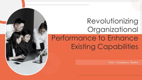 Revolutionizing Organizational Performance To Enhance Existing Capabilities Ppt PowerPoint Presentation Complete Deck With Slides