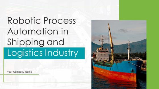 Robotic Process Automation In Shipping And Logistics Industry Ppt PowerPoint Presentation Complete Deck With Slides