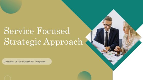 Service Focused Strategic Approach Ppt PowerPoint Presentation Complete Deck With Slides