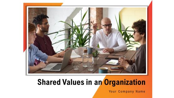 Shared Values In An Organization Ppt PowerPoint Presentation Complete Deck With Slides