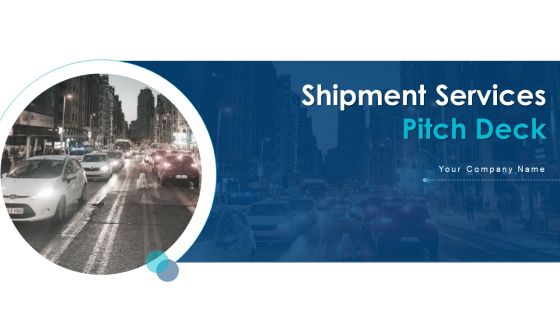 Shipment Services Pitch Deck Ppt PowerPoint Presentation Complete Deck With Slides Shipment Services Pitch Deck Ppt PowerPoint Presentation Complete Deck With Slides