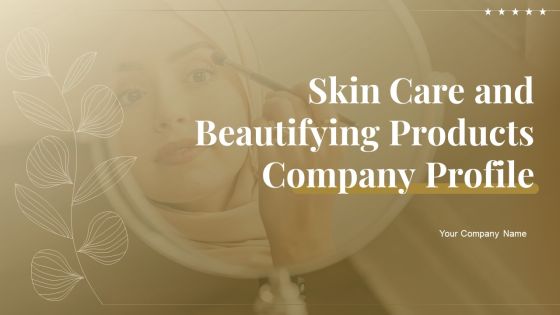 Skin Care And Beautifying Products Company Profile Ppt PowerPoint Presentation Complete Deck With Slides Skin Care And Beautifying Products Company Profile Ppt PowerPoint Presentation Complete Deck With Slides