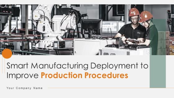 Smart Manufacturing Deployment To Improve Production Procedures Ppt PowerPoint Presentation Complete Deck With Slides Smart Manufacturing Deployment To Improve Production Procedures Ppt PowerPoint Presentation Complete Deck With Slides