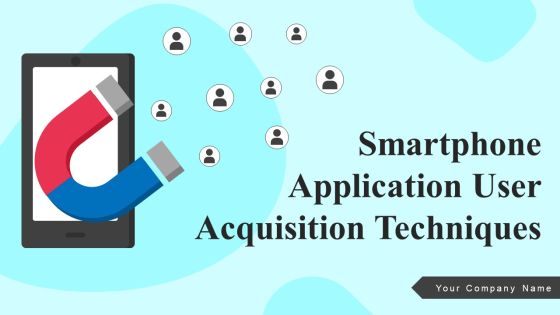 Smartphone Application User Acquisition Techniques Ppt PowerPoint Presentation Complete Deck With Slides