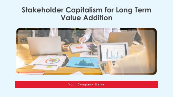 Stakeholder Capitalism For Long Term Value Addition Ppt PowerPoint Presentation Complete Deck With Slides Stakeholder Capitalism For Long Term Value Addition Ppt PowerPoint Presentation Complete Deck With Slides