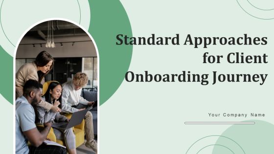 Standard Approaches For Client Onboarding Journey Ppt PowerPoint Presentation Complete Deck With Slides