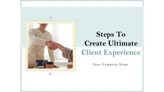Steps To Create Ultimate Client Experience Professional PDF