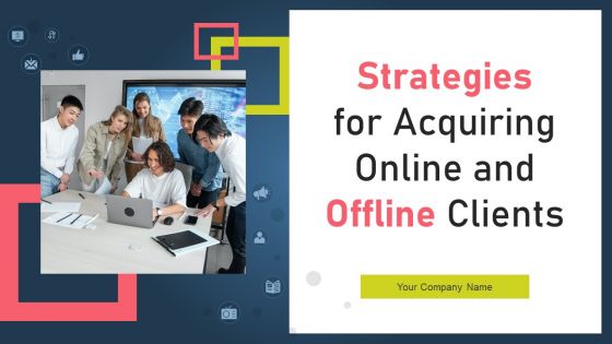 Strategies For Acquiring Online And Offline Clients Ppt PowerPoint Presentation Complete Deck With Slides Strategies For Acquiring Online And Offline Clients Ppt PowerPoint Presentation Complete Deck With Slides