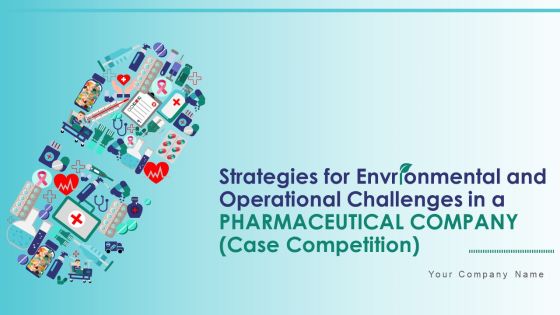 Strategies For Environmental And Operation Challenges In A Pharmaceutical Company Case Competition Complete Deck Strategies For Environmental And Operation Challenges In A Pharmaceutical Company Case Competition Complete Deck
