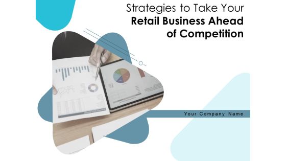 Strategies To Take Your Retail Business Ahead Of Competition Ppt PowerPoint Presentation Complete Deck With Slides