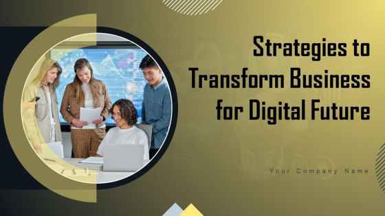 Strategies To Transform Business For Digital Future Ppt PowerPoint Presentation Complete Deck