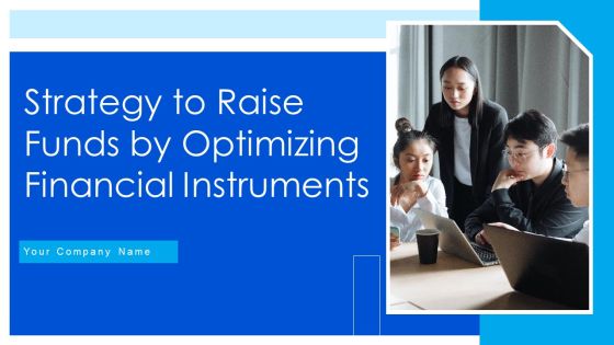 Strategy To Raise Funds By Optimizing Financial Instruments Ppt PowerPoint Presentation Complete Deck With Slides