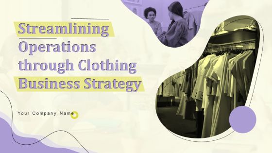 Streamlining Operations Through Clothing Business Strategy Ppt PowerPoint Presentation Complete Deck With Slides Streamlining Operations Through Clothing Business Strategy Ppt PowerPoint Presentation Complete Deck With Slides