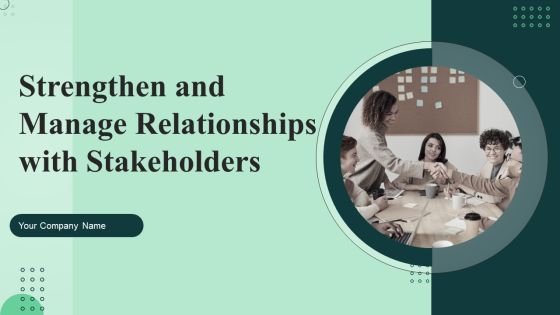 Strengthen And Manage Relationships With Stakeholders Ppt PowerPoint Presentation Complete Deck With Slides