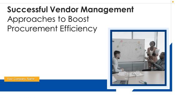 Successful Vendor Management Approaches To Boost Procurement Efficiency Ppt PowerPoint Presentation Complete Deck With Slides