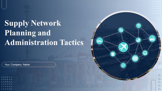 Supply Network Planning And Administration Tactics Ppt PowerPoint Presentation Complete Deck With Slides Supply Network Planning And Administration Tactics Ppt PowerPoint Presentation Complete Deck With Slides