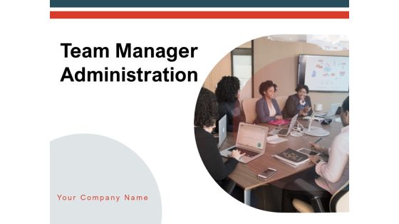 Team Manager Administration Ppt PowerPoint Presentation Complete Deck With Slides