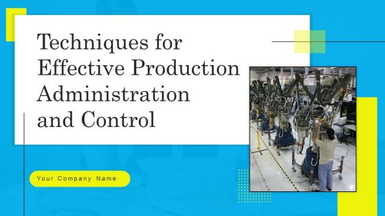 Techniques For Effective Production Administration And Control Ppt PowerPoint Presentation Complete Deck With Slides