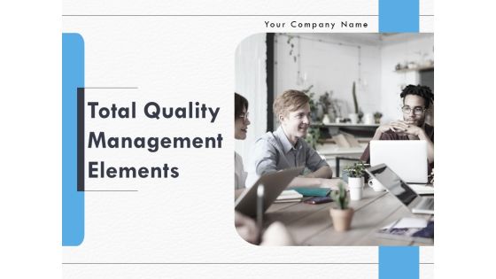 Total Quality Management Elements Ppt PowerPoint Presentation Complete Deck With Slides