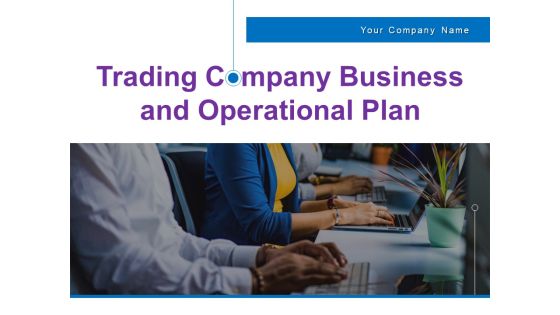 Trading Company Business And Operational Plan Ppt PowerPoint Presentation Complete Deck With Slides Trading Company Business And Operational Plan Ppt PowerPoint Presentation Complete Deck With Slides