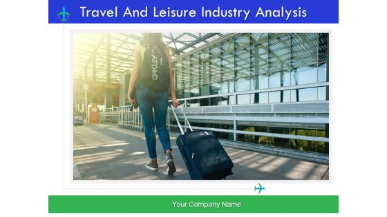 Travel And Leisure Industry Analysis Ppt PowerPoint Presentation Complete Deck With Slides