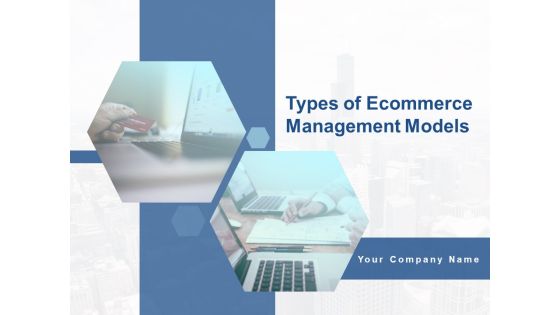 Types Of Ecommerce Management Models Ppt PowerPoint Presentation Complete Deck With Slides