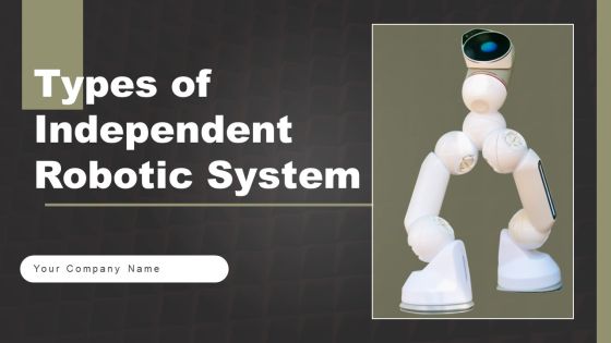 Types Of Independent Robotic System Ppt PowerPoint Presentation Complete Deck With Slides