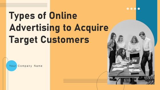 Types Of Online Advertising To Acquire Target Customers Ppt PowerPoint Presentation Complete Deck With Slides