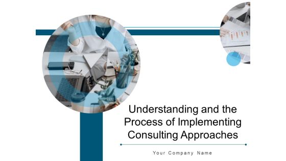 Understanding And The Process Of Implementing Consulting Approaches Ppt PowerPoint Presentation Complete Deck Understanding And The Process Of Implementing Consulting Approaches Ppt PowerPoint Presentation Complete Deck