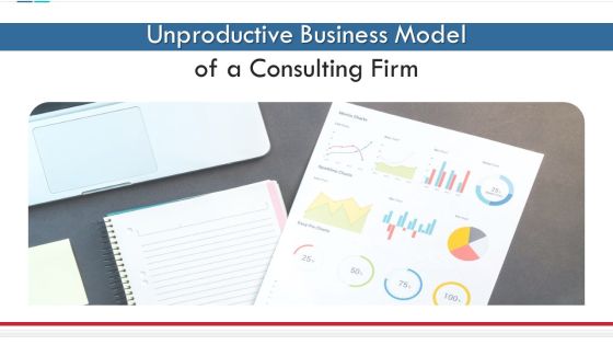 Unproductive Business Model Of A Consulting Firm Ppt PowerPoint Presentation Complete Deck With Slides Unproductive Business Model Of A Consulting Firm Ppt PowerPoint Presentation Complete Deck With Slides